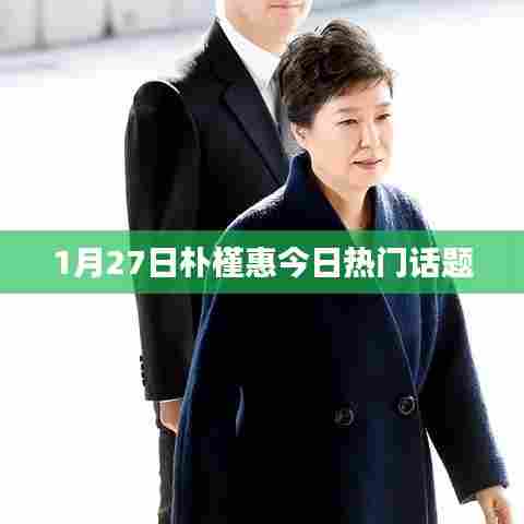朴槿惠最新热门话题曝光，1月27日成焦点