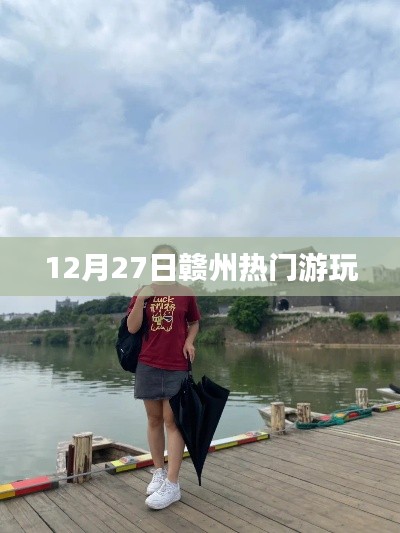 赣州游玩热点，探寻十二月二十七日的魅力之旅