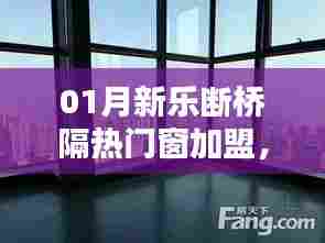 加盟新乐断桥门窗，共创美好家居新篇章