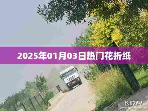 最新热门花折纸教程，2025年1月3日折纸热潮来袭