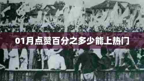 01月点赞率与热门上榜，多少百分比能上热门？