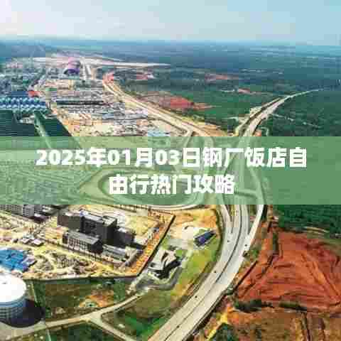 『2025年钢厂饭店自由行指南，热门攻略一览』