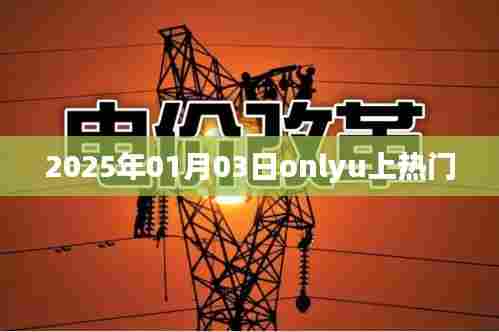 2025年元旦后OnlyU大热，日期细节揭秘
