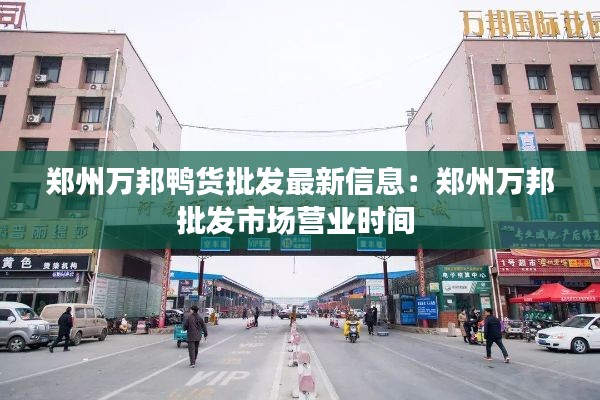 郑州万邦鸭货批发最新信息：郑州万邦批发市场营业时间 