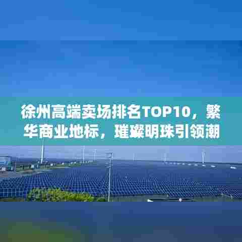 徐州高端卖场排名TOP10,繁华商业地标,璀璨明珠引领潮流