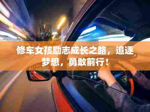 修车女孩励志成长之路,追逐梦想,勇敢前行!