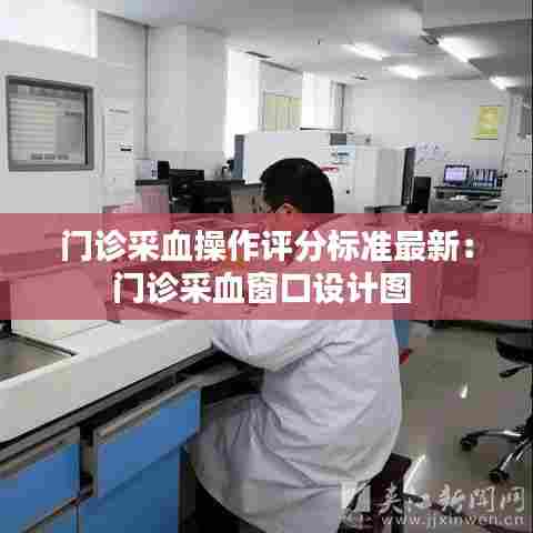 门诊采血操作评分标准最新：门诊采血窗口设计图 