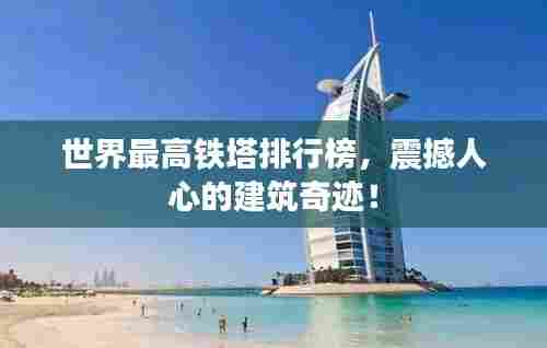 世界最高铁塔排行榜,震撼人心的建筑奇迹!