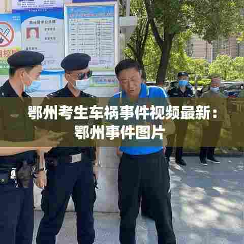 鄂州考生车祸事件视频最新：鄂州事件图片 