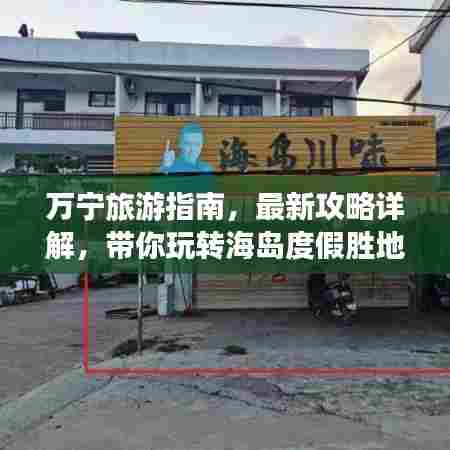 万宁旅游指南,最新攻略详解,带你玩转海岛度假胜地!