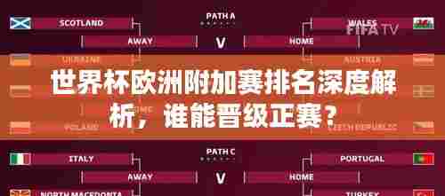 世界杯欧洲附加赛排名深度解析，谁能晋级正赛？