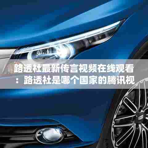 路透社最新传言视频在线观看:路透社是哪个国家的腾讯视频