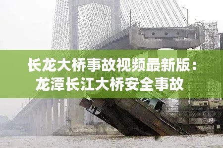 长龙大桥事故视频最新版：龙潭长江大桥安全事故 