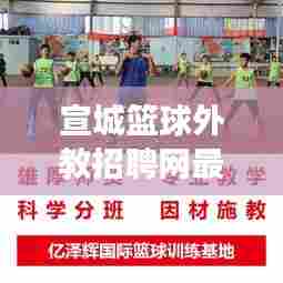 宣城篮球外教招聘网最新招聘:宣城篮球兴趣班