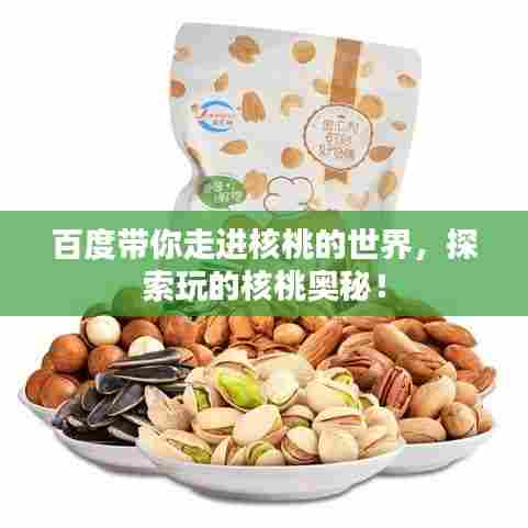 百度带你走进核桃的世界，探索玩的核桃奥秘！