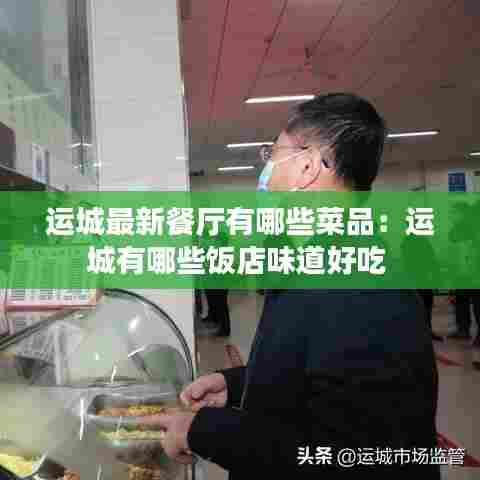 运城最新餐厅有哪些菜品:运城有哪些饭店味道好吃
