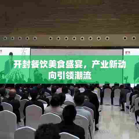 开封餐饮美食盛宴，产业新动向引领潮流