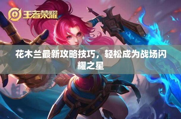 花木兰最新攻略技巧,轻松成为战场闪耀之星