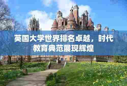 英国大学世界排名卓越,时代教育典范展现辉煌