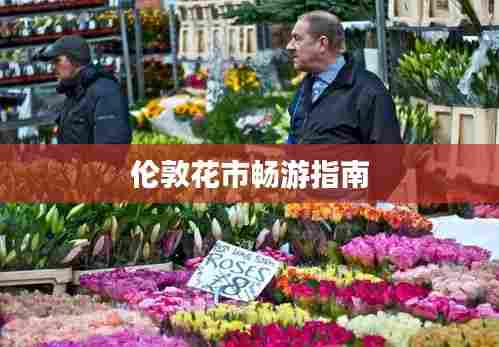 伦敦花市畅游指南